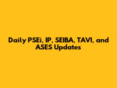 Daily PSEi, IP, SEIBA, TAVI, and ASES Updates
