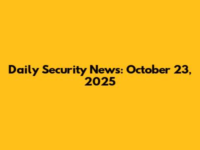 Daily Security News: October 23, 2025