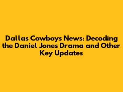 Dallas Cowboys News: Decoding the Daniel Jones Drama and Other Key Updates