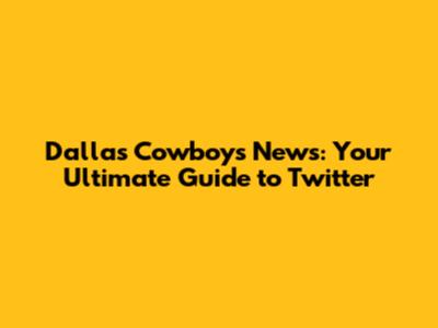 Dallas Cowboys News: Your Ultimate Guide to Twitter