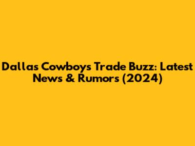 Dallas Cowboys Trade Buzz: Latest News & Rumors (2024)