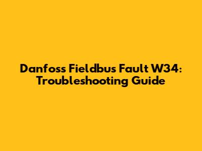 Danfoss Fieldbus Fault W34: Troubleshooting Guide
