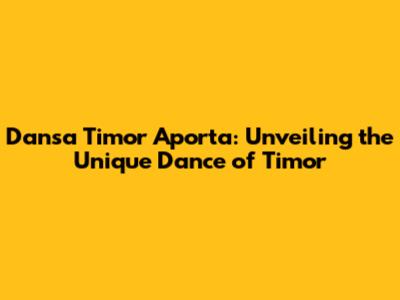 Dansa Timor Aporta: Unveiling the Unique Dance of Timor