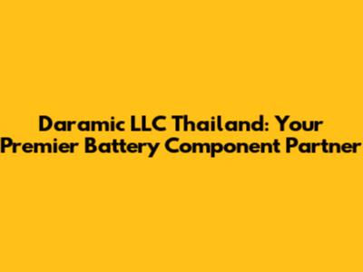Daramic LLC Thailand: Your Premier Battery Component Partner