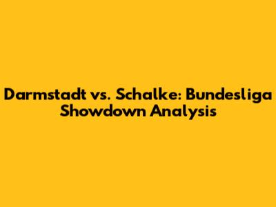 Darmstadt vs. Schalke: Bundesliga Showdown Analysis