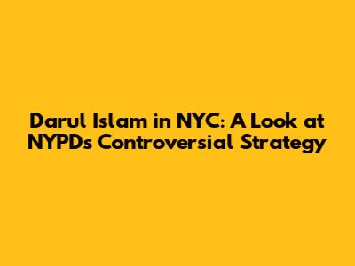 Darul Islam in NYC: A Look at NYPD's Controversial Strategy
