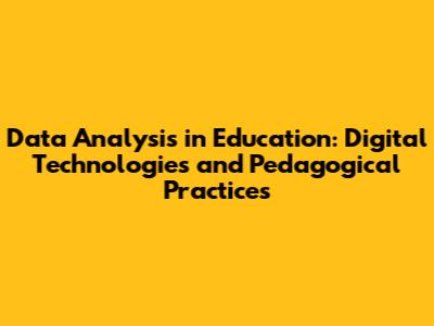 Data Analysis in Education: Digital Technologies and Pedagogical Practices