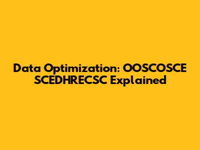 Data Optimization: OOSCOSCE SCEDHRECSC Explained