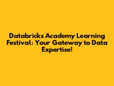 Databricks Academy Learning Festival: Your Gateway to Data Expertise!