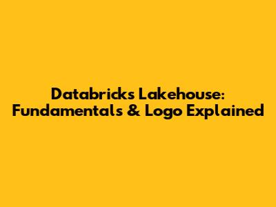 Databricks Lakehouse: Fundamentals & Logo Explained