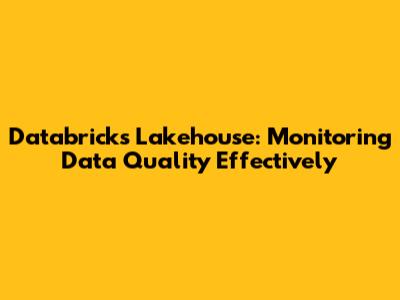 Databricks Lakehouse: Monitoring Data Quality Effectively
