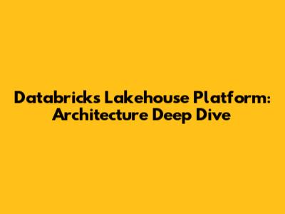 Databricks Lakehouse Platform: Architecture Deep Dive