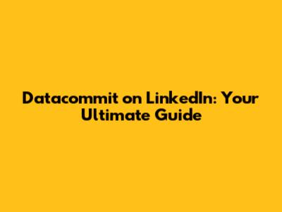 Datacommit on LinkedIn: Your Ultimate Guide