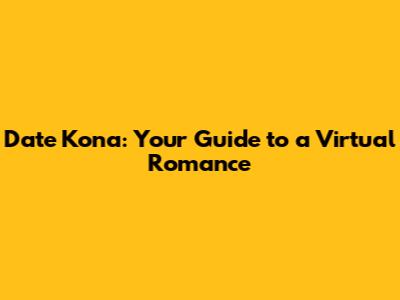 Date Kona: Your Guide to a Virtual Romance
