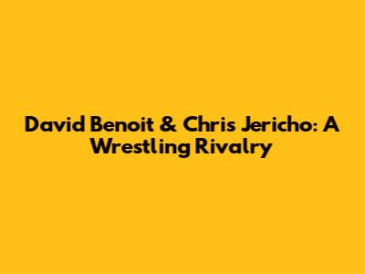 David Benoit & Chris Jericho: A Wrestling Rivalry
