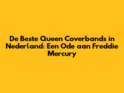 De Beste Queen Coverbands in Nederland: Een Ode aan Freddie Mercury