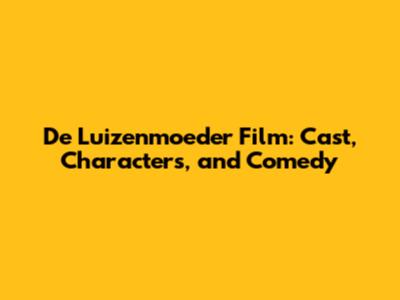De Luizenmoeder Film: Cast, Characters, and Comedy
