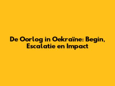 De Oorlog in Oekraïne: Begin, Escalatie en Impact