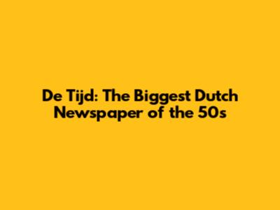 De Tijd: The Biggest Dutch Newspaper of the 50s