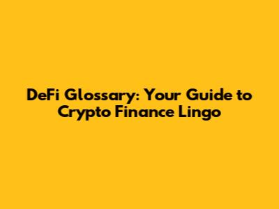 DeFi Glossary: Your Guide to Crypto Finance Lingo