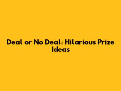 Deal or No Deal: Hilarious Prize Ideas