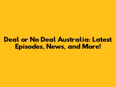 Deal or No Deal Australia: Latest Episodes, News, and More!