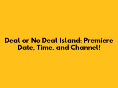 Deal or No Deal Island: Premiere Date, Time, and Channel!