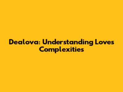 Dealova: Understanding Love's Complexities