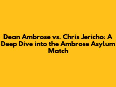 Dean Ambrose vs. Chris Jericho: A Deep Dive into the Ambrose Asylum Match