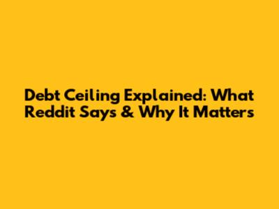 Debt Ceiling Explained: What Reddit Says & Why It Matters