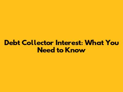 Debt Collector Interest: What You Need to Know