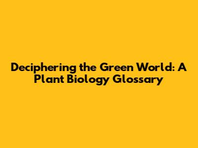 Deciphering the Green World: A Plant Biology Glossary