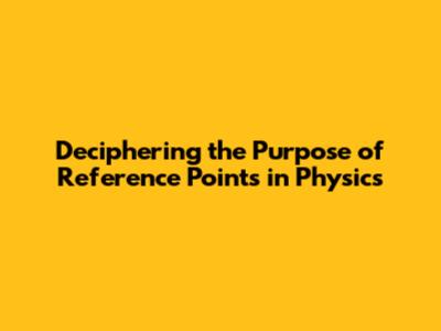 Deciphering the Purpose of Reference Points in Physics