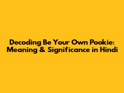 Decoding 'Be Your Own Pookie': Meaning & Significance in Hindi