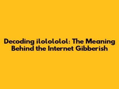 Decoding 'ilolololol': The Meaning Behind the Internet Gibberish