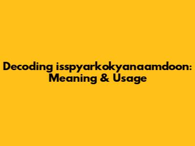Decoding 'isspyarkokyanaamdoon': Meaning & Usage