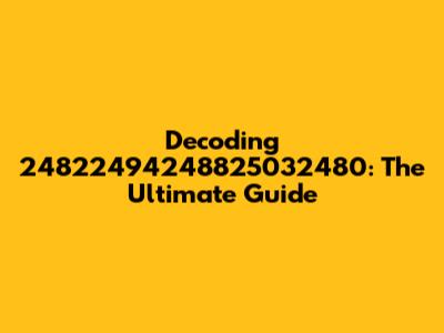 Decoding 24822494248825032480: The Ultimate Guide