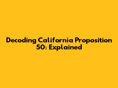 Decoding California Proposition 50: Explained