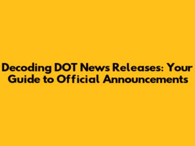 Decoding DOT News Releases: Your Guide to Official Announcements