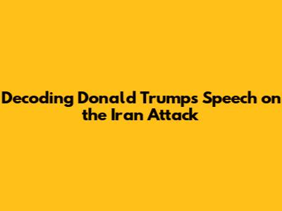 Decoding Donald Trump's Speech on the Iran Attack