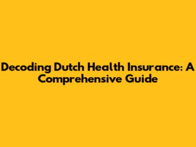 Decoding Dutch Health Insurance: A Comprehensive Guide