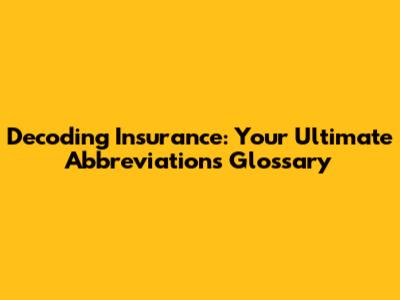 Decoding Insurance: Your Ultimate Abbreviations Glossary
