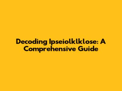 Decoding Ipseiolklklose: A Comprehensive Guide