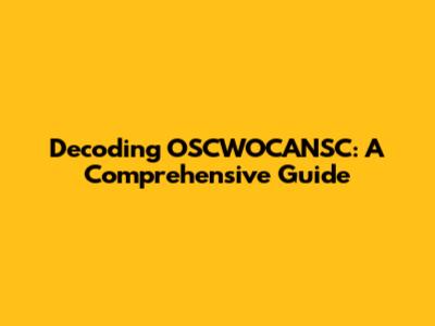 Decoding OSCWOCANSC: A Comprehensive Guide