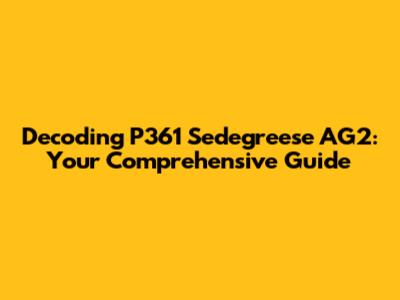 Decoding P361 Sedegreese AG2: Your Comprehensive Guide