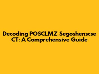 Decoding POSCLMZ Segoshenscse CT: A Comprehensive Guide