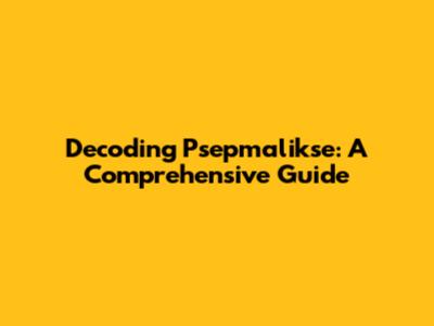 Decoding Psepmalikse: A Comprehensive Guide