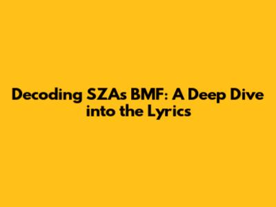Decoding SZA's "BMF": A Deep Dive into the Lyrics
