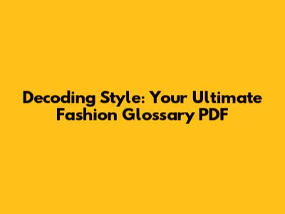 Decoding Style: Your Ultimate Fashion Glossary PDF