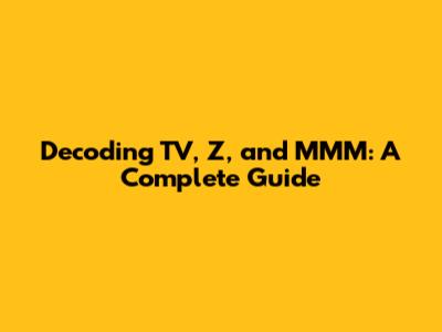 Decoding TV, Z, and MMM: A Complete Guide